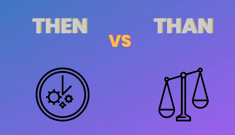 Then vs Than: One Compares, One Comes Next